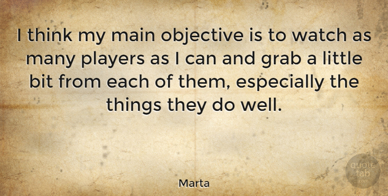Marta Quote About Bit, Grab, Main: I Think My Main Objective...