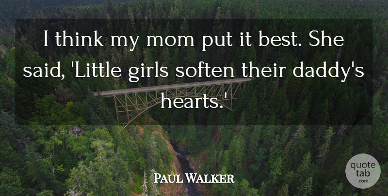 Paul Walker Quote About Girl, Mom, Fathers Day: I Think My Mom Put...