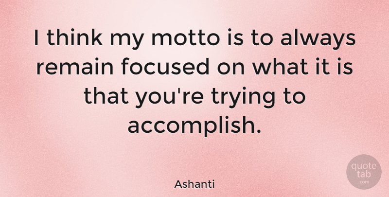 Ashanti Quote About Remain, Trying: I Think My Motto Is...