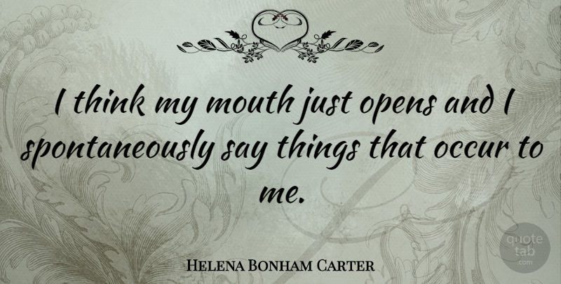 Helena Bonham Carter Quote About Thinking, Mouths: I Think My Mouth Just...