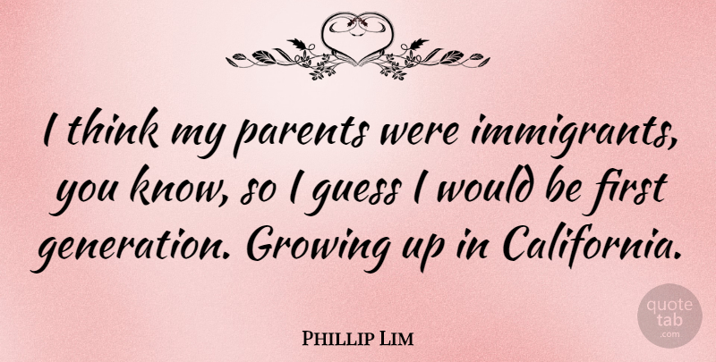 Phillip Lim Quote About Growing Up, Thinking, California: I Think My Parents Were...