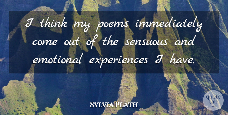 Sylvia Plath Quote About Emotional, Poems, Sensuous: I Think My Poems Immediately...
