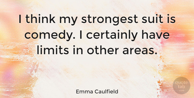 Emma Caulfield Quote About Thinking, Limits, Suits: I Think My Strongest Suit...