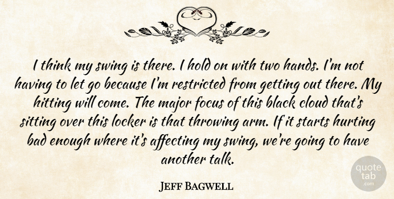 Jeff Bagwell Quote About Affecting, Bad, Black, Cloud, Focus: I Think My Swing Is...