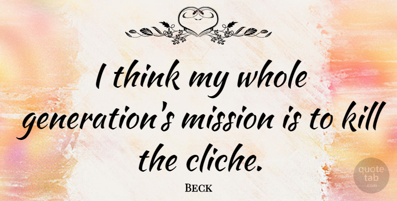 Beck Quote About Thinking, Generations, Cliche: I Think My Whole Generations...