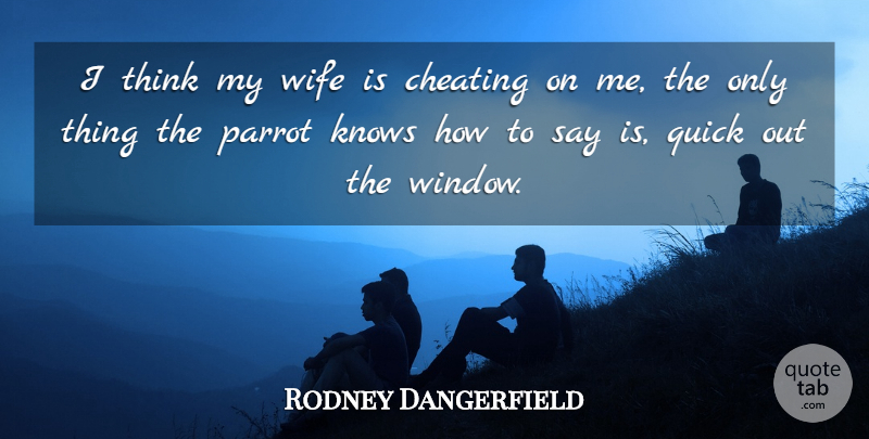 Rodney Dangerfield Quote About Cheating, Thinking, Wife: I Think My Wife Is...