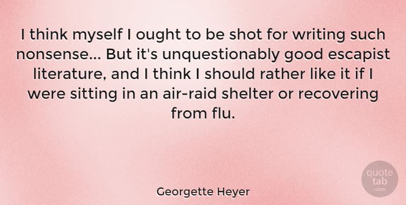 Georgette Heyer Quote About Escapist, Good, Ought, Rather, Recovering: I Think Myself I Ought...