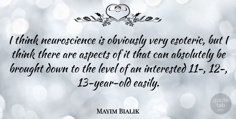 Mayim Bialik Quote About Thinking, Years, Esoteric: I Think Neuroscience Is Obviously...