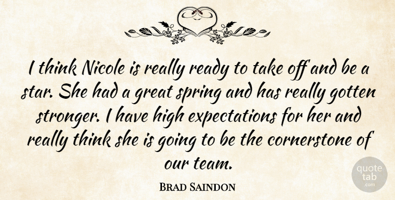 Brad Saindon Quote About Gotten, Great, High, Nicole, Ready: I Think Nicole Is Really...