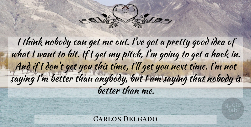 Carlos Delgado Quote About Thinking, Ideas, Want: I Think Nobody Can Get...