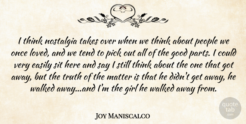 Joy Maniscalco Quote About Easily, Girl, Good, Matter, Nostalgia: I Think Nostalgia Takes Over...