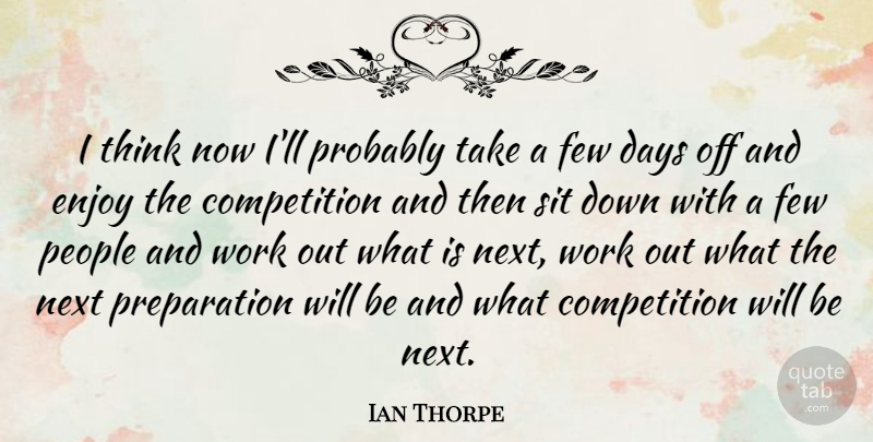 Ian Thorpe Quote About Thinking, Work Out, People: I Think Now Ill Probably...