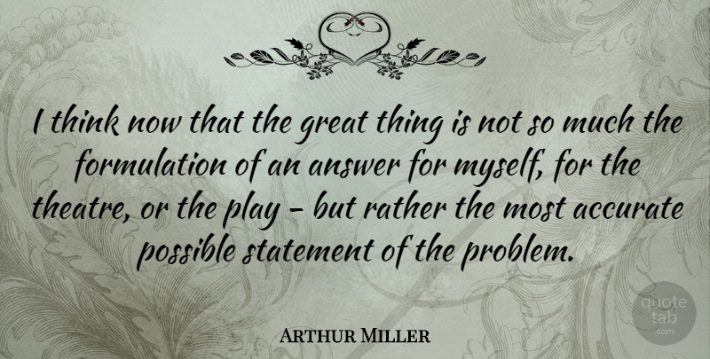 Arthur Miller Quote About Thinking, Play, Theatre: I Think Now That The...