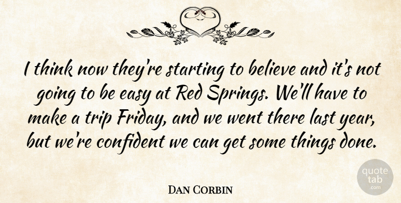 Dan Corbin Quote About Believe, Confident, Easy, Last, Red: I Think Now Theyre Starting...