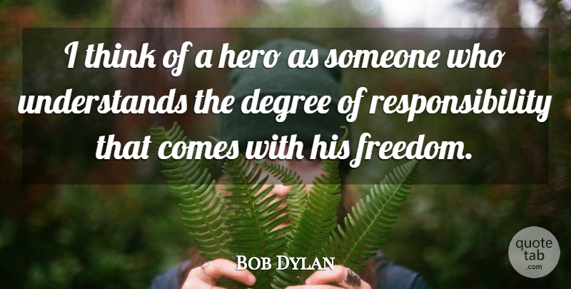 Bob Dylan Quote About Courage, Freedom, Hero: I Think Of A Hero...