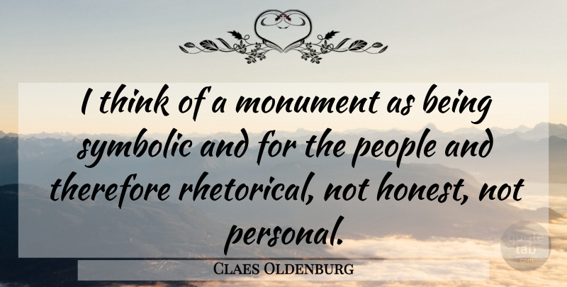 Claes Oldenburg Quote About Monument, People, Symbolic, Therefore: I Think Of A Monument...