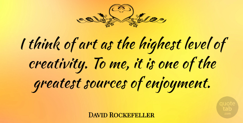 David Rockefeller Quote About Art, Creativity, Thinking: I Think Of Art As...