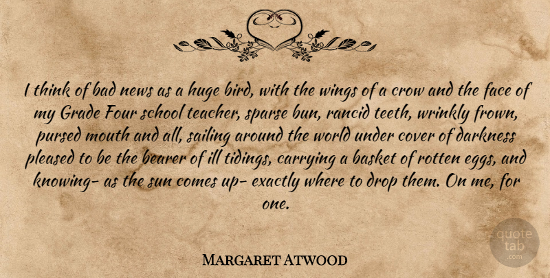 Margaret Atwood Quote About Teacher, School, Thinking: I Think Of Bad News...