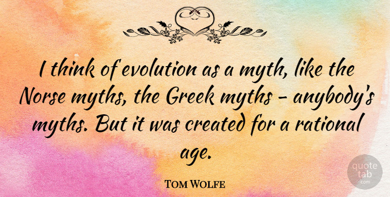 Tom Wolfe Quote About Thinking, Greek, Age: I Think Of Evolution As...