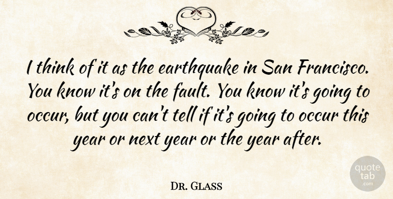 Dr. Glass Quote About Earthquake, Next, Occur, San, Year: I Think Of It As...