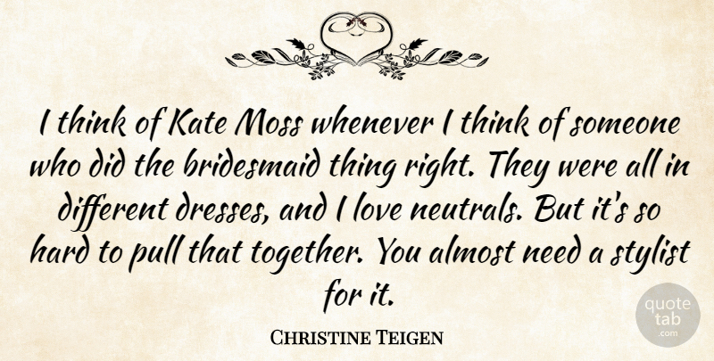 Christine Teigen Quote About Almost, Hard, Kate, Love, Moss: I Think Of Kate Moss...