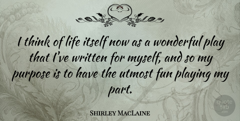 Shirley MacLaine Quote About Inspirational, Life, Being Yourself: I Think Of Life Itself...