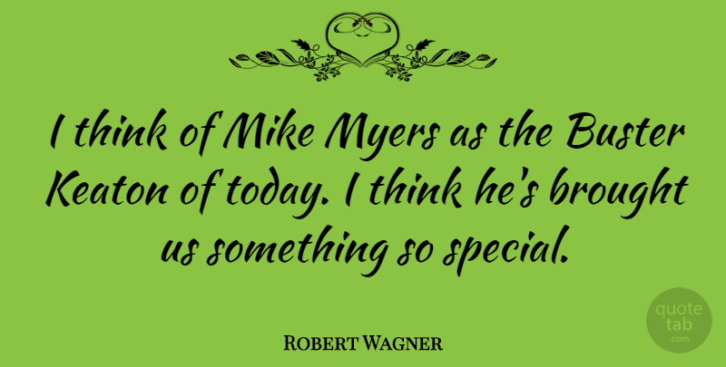Robert Wagner Quote About Thinking, Special, Today: I Think Of Mike Myers...