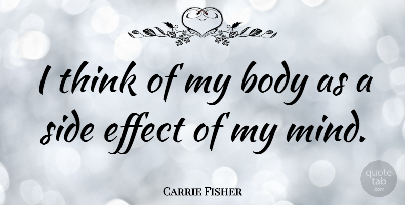Carrie Fisher Quote About Thinking, Mind, Sides: I Think Of My Body...