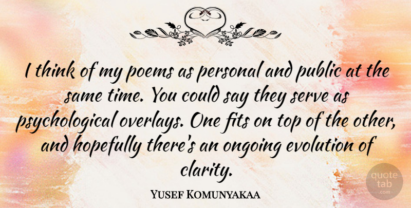Yusef Komunyakaa Quote About Thinking, Ongoing, Clarity: I Think Of My Poems...