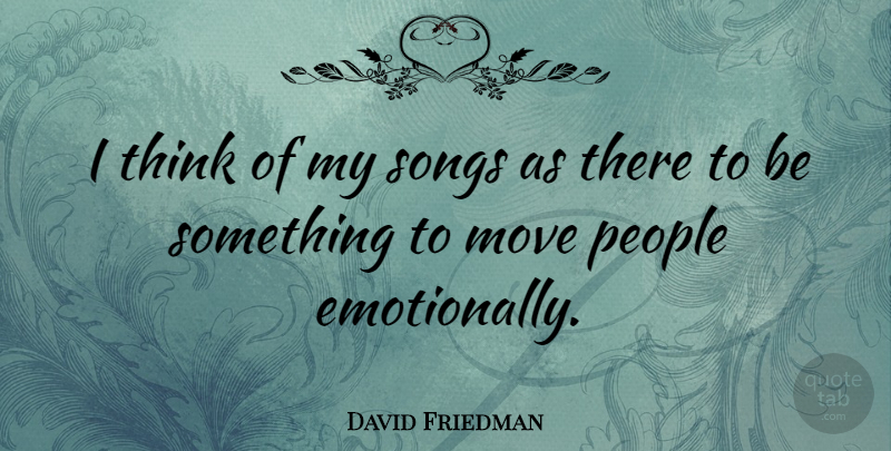 David Friedman Quote About People: I Think Of My Songs...