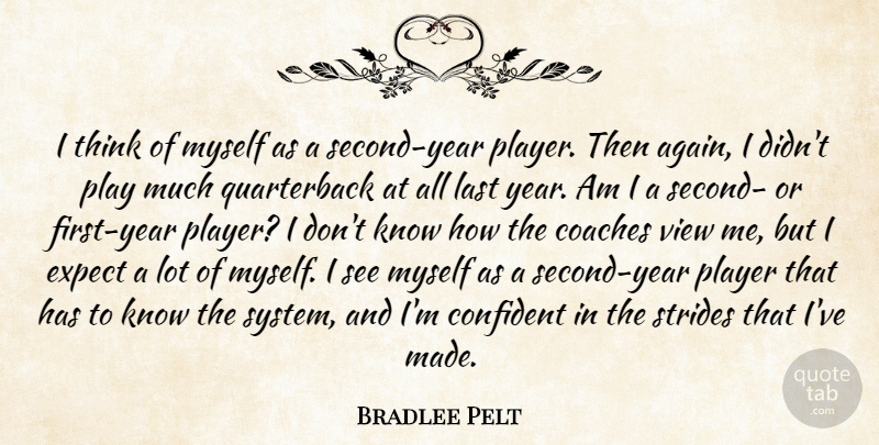 Bradlee Pelt Quote About Coaches, Confident, Expect, Last, Player: I Think Of Myself As...