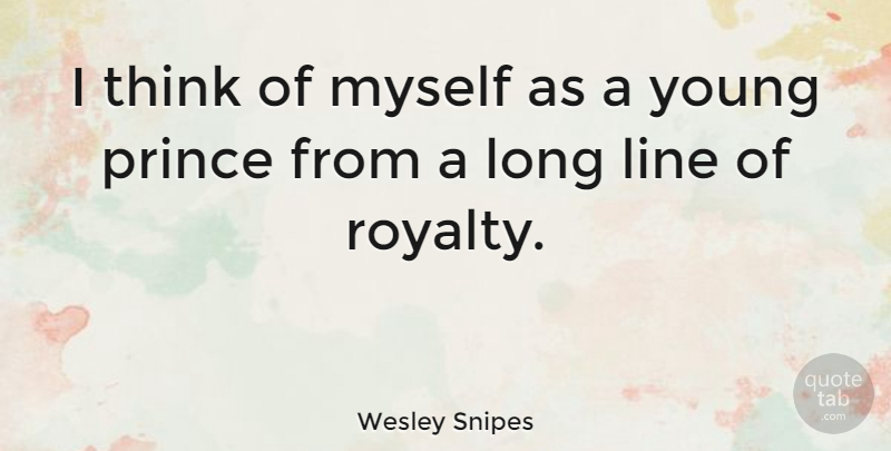 Wesley Snipes Quote About Thinking, Long, Lines: I Think Of Myself As...