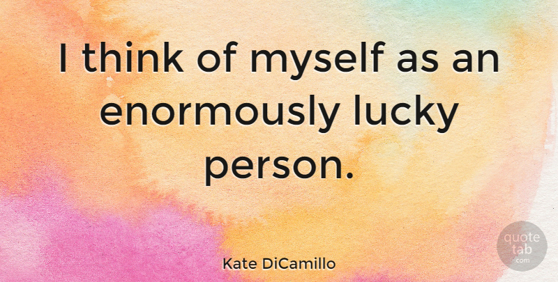 Kate DiCamillo Quote About Thinking, Lucky, Persons: I Think Of Myself As...