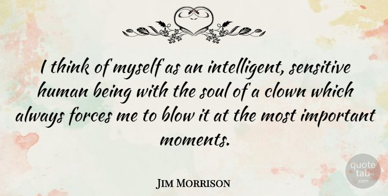 Jim Morrison Quote About Blow, Forces, Human, Sensitive: I Think Of Myself As...