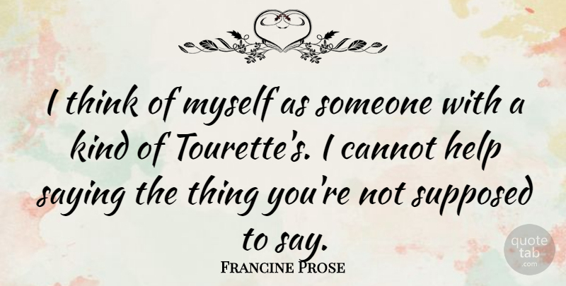 Francine Prose Quote About Supposed: I Think Of Myself As...
