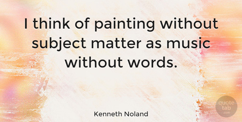 Kenneth Noland Quote About Thinking, Matter, Painting: I Think Of Painting Without...