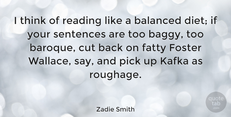 Zadie Smith Quote About Balanced, Cut, Diet, Fatty, Kafka: I Think Of Reading Like...