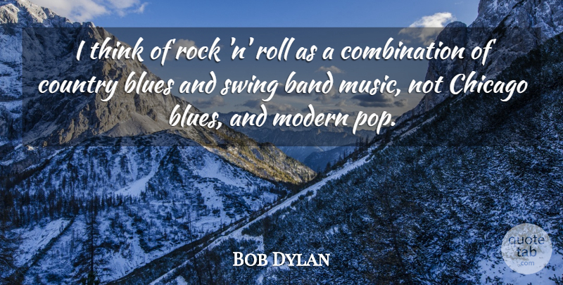 Bob Dylan Quote About Country, Thinking, Swings: I Think Of Rock N...