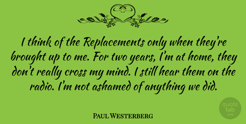 Paul Westerberg Quote About Home, Thinking, Years: I Think Of The Replacements...