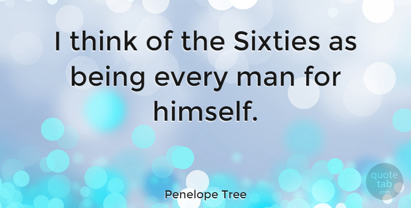 Penelope Tree Quote About Men, Thinking, Sixty: I Think Of The Sixties...