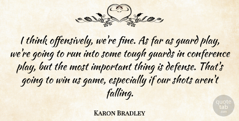 Karon Bradley Quote About Conference, Far, Guard, Guards, Run: I Think Offensively Were Fine...