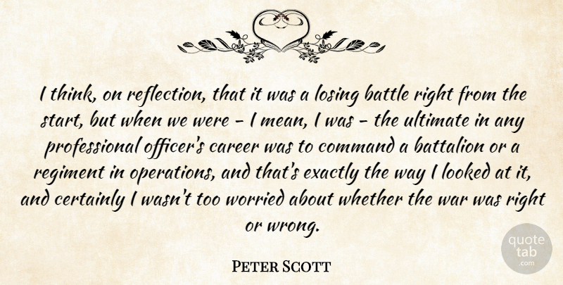 Peter Scott Quote About Battalion, Battle, Career, Certainly, Command: I Think On Reflection That...