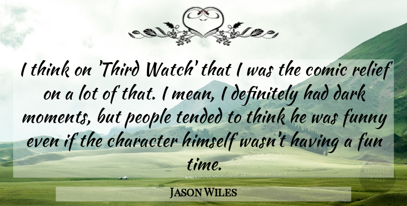Jason Wiles Quote About Comic, Dark, Definitely, Funny, Himself: I Think On Third Watch...