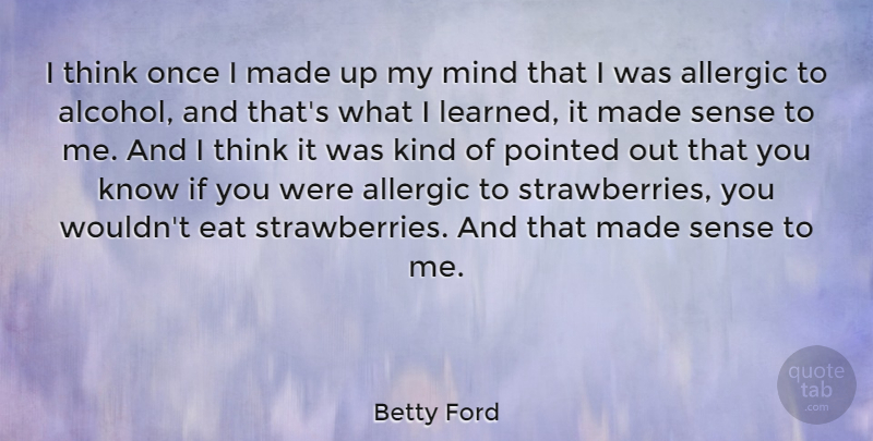 Betty Ford Quote About Thinking, Alcohol, Mind: I Think Once I Made...