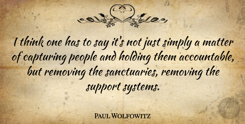 Paul Wolfowitz Quote About Thinking, Support Systems, People: I Think One Has To...