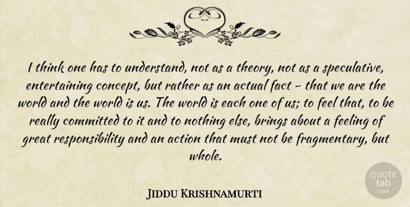 Jiddu Krishnamurti Quote About Responsibility, Thinking, Feelings: I Think One Has To...