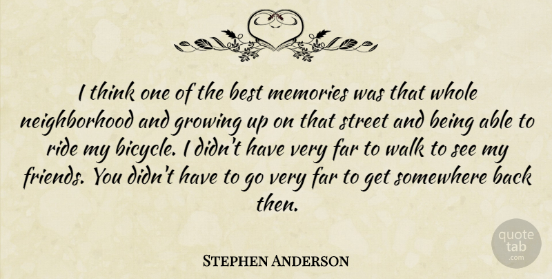 Stephen Anderson Quote About Best, Far, Growing, Memories, Ride: I Think One Of The...