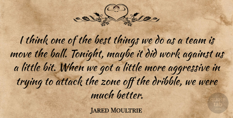 Jared Moultrie Quote About Against, Aggressive, Attack, Best, Maybe: I Think One Of The...