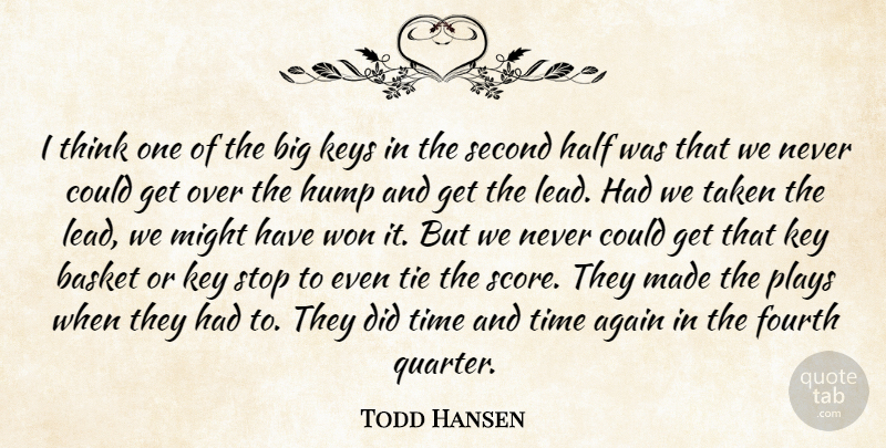 Todd Hansen Quote About Again, Basket, Fourth, Half, Hump: I Think One Of The...