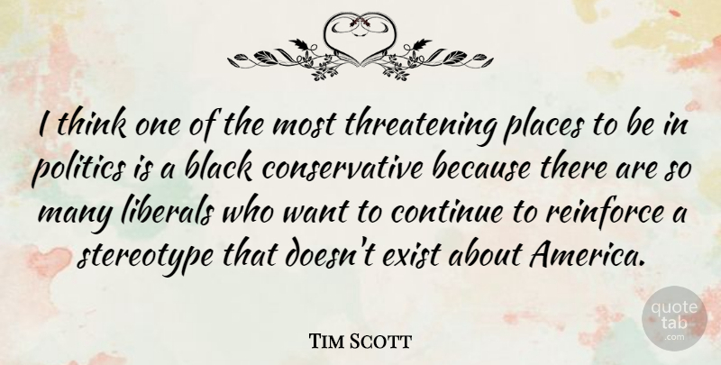 Tim Scott Quote About Continue, Exist, Liberals, Places, Politics: I Think One Of The...
